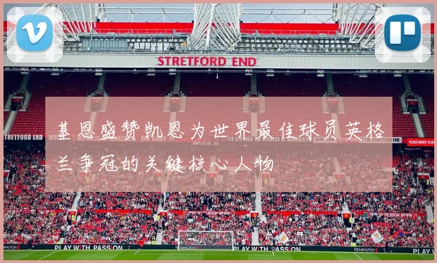 基恩盛赞凯恩为世界最佳球员英格兰争冠的关键核心人物