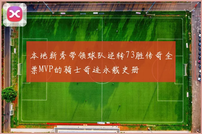 本地新秀带领球队逆转73胜传奇全票MVP的骑士奇迹永载史册
