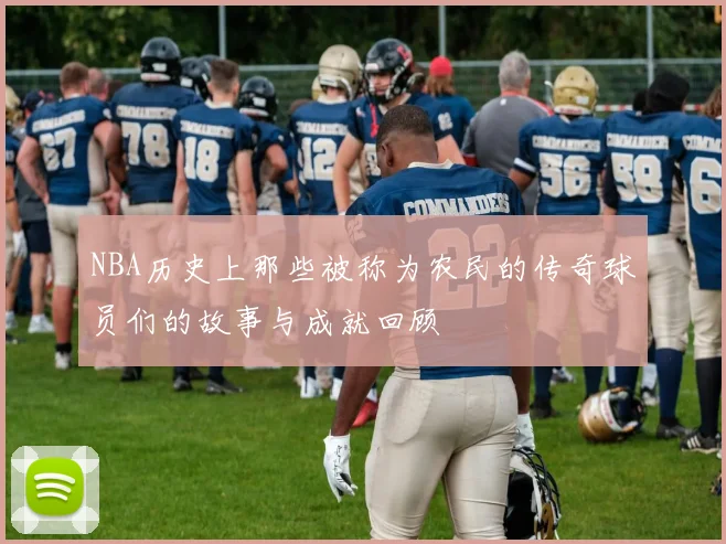 NBA历史上那些被称为农民的传奇球员们的故事与成就回顾